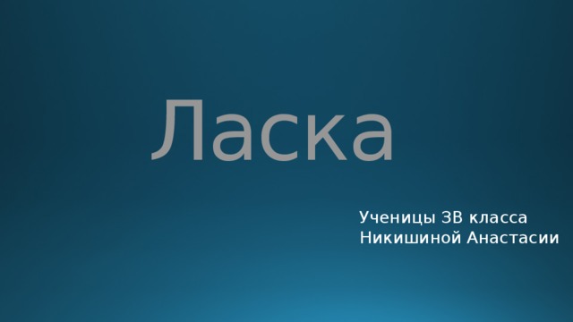 Ласка Ученицы ЗВ класса Никишиной Анастасии