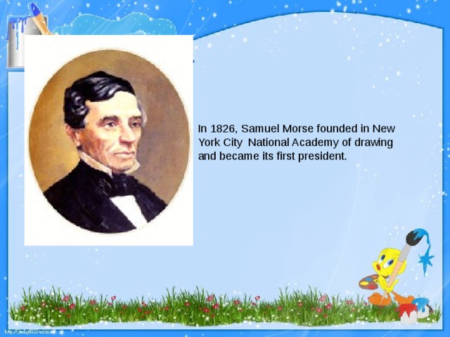 In 1826, Samuel Morse founded in New York City  National Academy of drawing and became its first president.