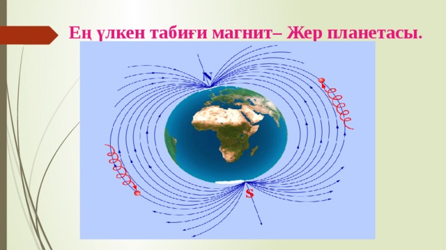 Ең үлкен табиғи магнит– Жер планетасы.