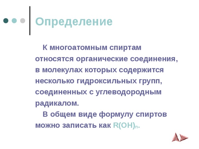 Определение  К многоатомным спиртам относятся органические соединения, в молекулах которых содержится несколько гидроксильных групп, соединенных с углеводородным радикалом.  В общем виде формулу спиртов можно записать как  R(OH) n .