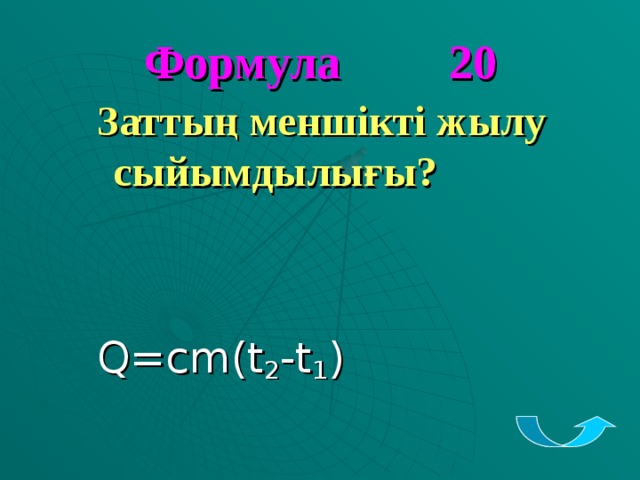 Формула 20 Заттың меншікті жылу сыйымдылығы?   Q=cm(t 2 -t 1 ) Заттың меншікті жылу сыйымдылығы?   Q=cm(t 2 -t 1 )  Заттың меншікті жылу сыйымдылығы?   Q=cm(t 2 -t 1 )  Заттың меншікті жылу сыйымдылығы?   Q=cm(t 2 -t 1 )  Заттың меншікті жылу сыйымдылығы?   Q=cm(t 2 -t 1 )