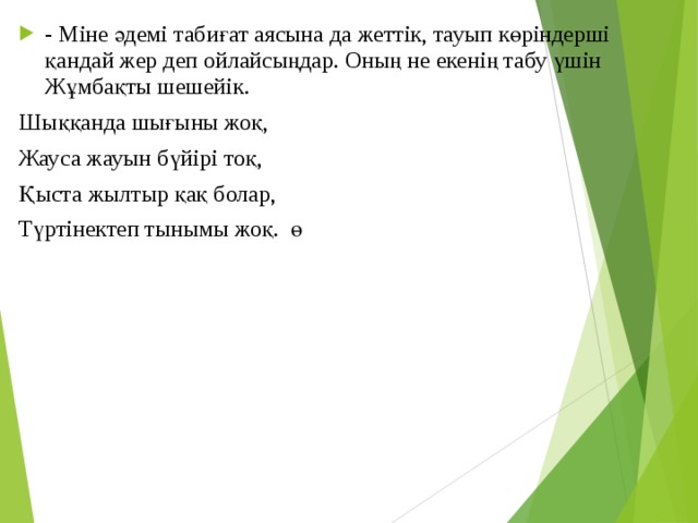 - Міне әдемі табиғат аясына да жеттік, тауып көріндерші қандай жер деп ойлайсыңдар. Оның не екенің табу үшін Жұмбақты шешейік.