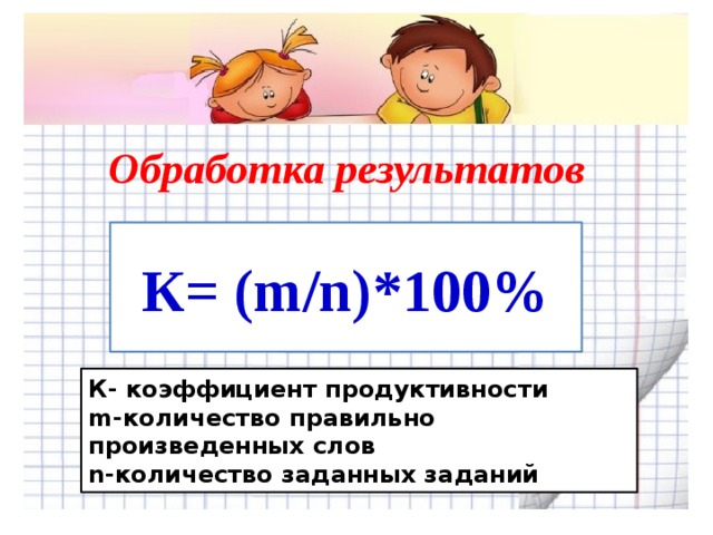Обработка результатов К= (m/n)*100% К- коэффициент продуктивности m-количество правильно произведенных слов n-количество заданных заданий