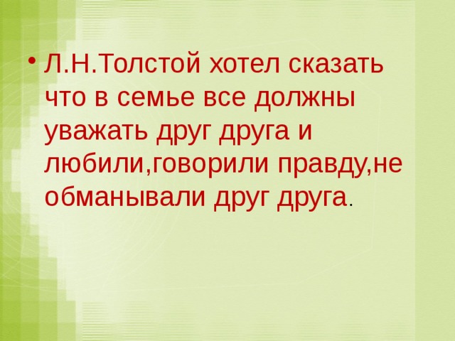 Л.Н.Толстой хотел сказать что в семье все должны уважать друг друга и любили,говорили правду,не обманывали друг друга .