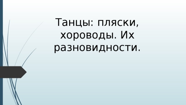 Танцы: пляски, хороводы. Их разновидности.