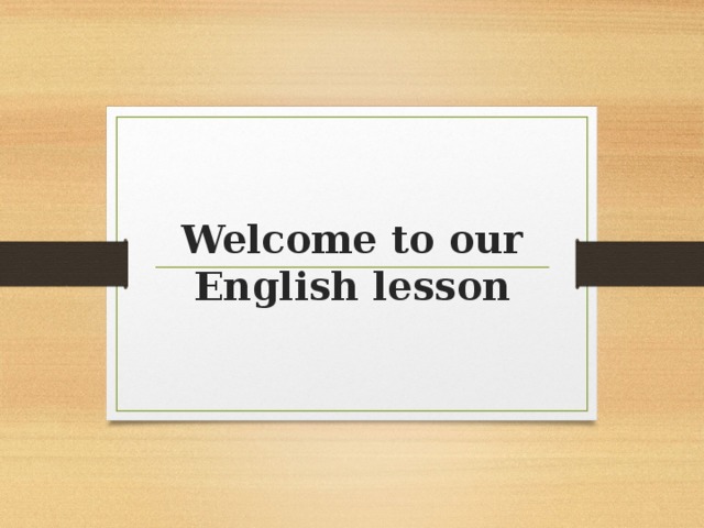 Welcome to our  English lesson
