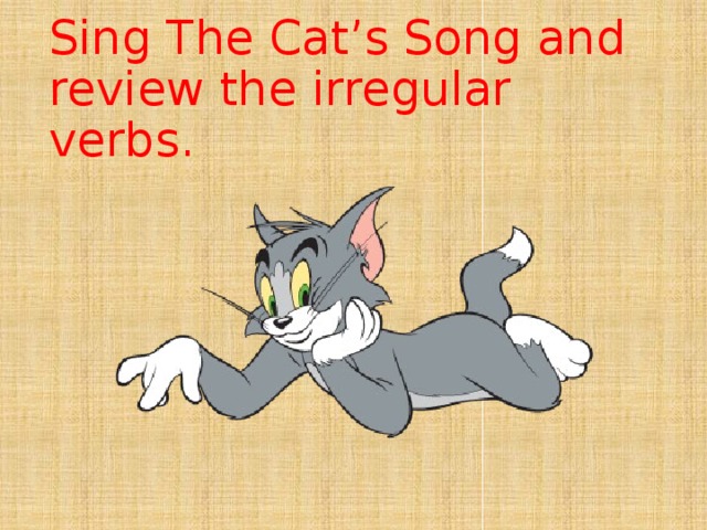 Sing The Cat’s Song and review the irregular verbs.