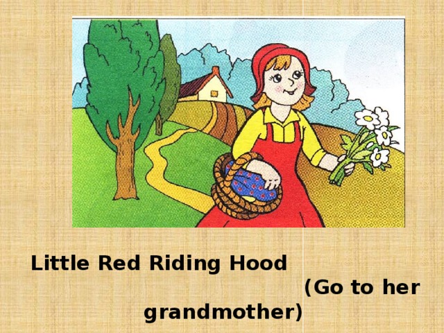 Little Red Riding Hood (Go to her grandmother) 9