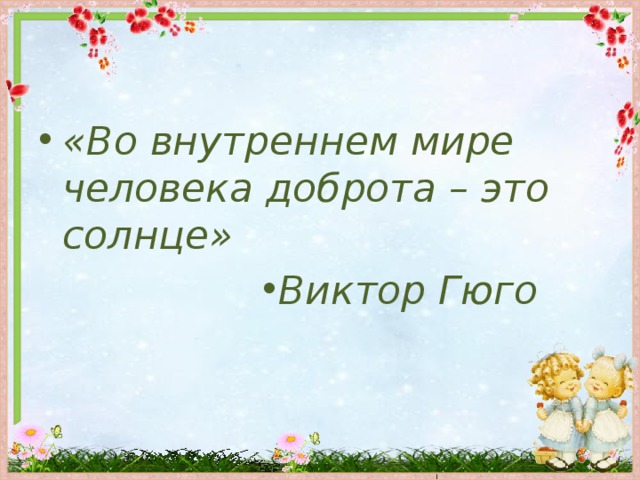 «Во внутреннем мире человека доброта – это солнце» Виктор Гюго Виктор Гюго Виктор Гюго Виктор Гюго Виктор Гюго Виктор Гюго Виктор Гюго Виктор Гюго