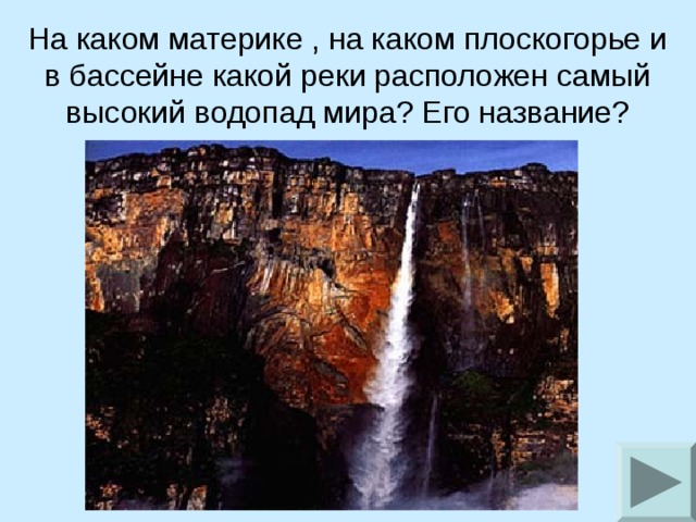 На каком материке , на каком плоскогорье и в бассейне какой реки расположен самый высокий водопад мира? Его название?