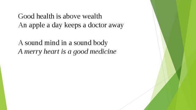 Good health is above wealth An apple a day keeps a doctor away   A sound mind in a sound body A merry heart is a good medicine