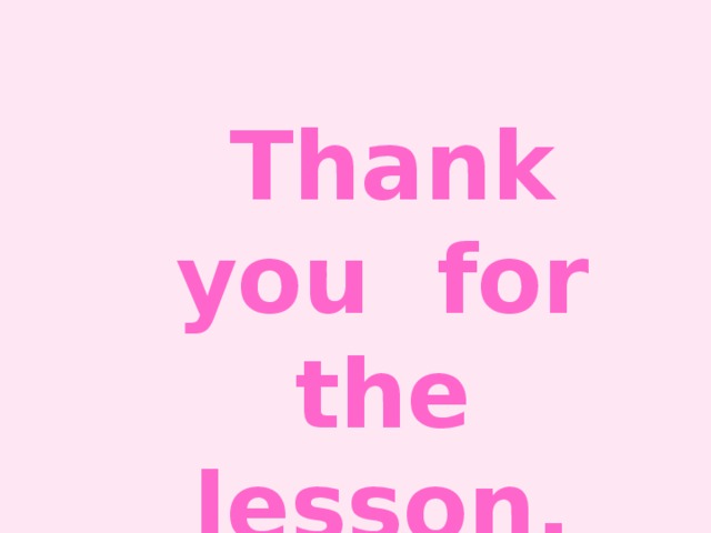 Thank you for the lesson. Good-bye!