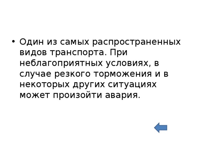 Один из самых распространенных видов транспорта. При неблагоприятных условиях, в случае резкого торможения и в некоторых других ситуациях может произойти авария.