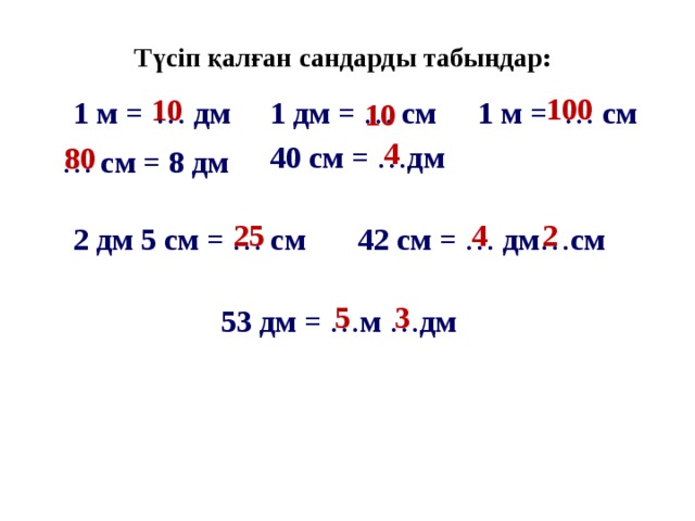 Түсіп қалған сандарды табыңдар:  10  …  дм 100  1 м =  1 м = … см  1 дм = … см 10  40 см = … дм  4 80  …  см = 8 дм  2 дм 5 см = … см 25  42 см = … дм … см  2  4  53 дм = … м … дм  5  3