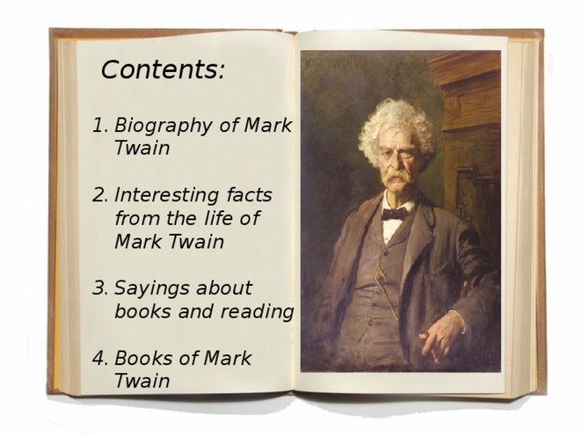 Contents: Biography of Mark Twain  Interesting facts from the life of Mark Twain  Sayings about books and reading  Books of Mark Twain