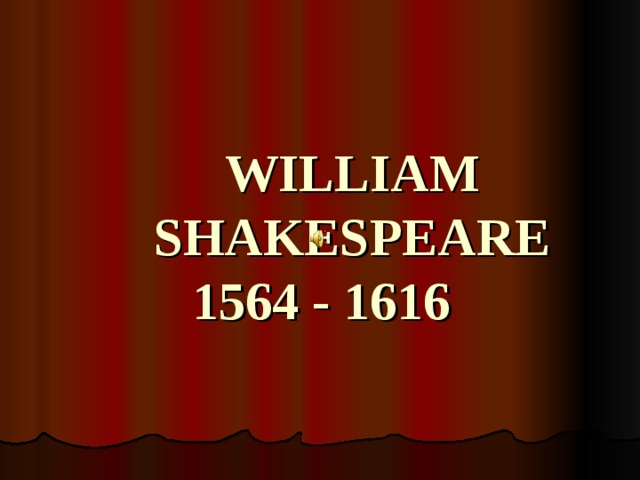 WILLIAM  SHAKESPEARE  1564 - 1616