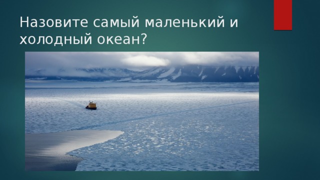 Назовите самый маленький и холодный океан?