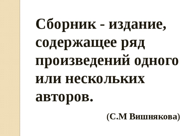 Сборник - издание, содержащее ряд произведений одного или нескольких авторов.  (С.М Вишнякова)