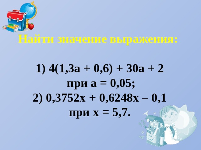 Найти значение выражения:  1) 4(1,3а + 0,6) + 30а + 2 при а = 0,05; 2) 0,3752х + 0,6248х – 0,1 при х = 5,7.