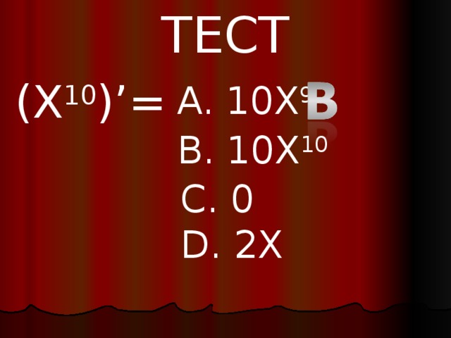 ТЕСТ ( X 10 )’= A. 10X 9 B. 10X 10 C. 0 D. 2X