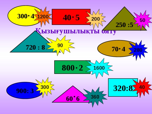 300 4 250 :5 1200 40 5 200 50 Қызығушылықты ояту 720 : 8 90 70 4 280 1600 800 2 300 40 320:8 900: 3 60 6 360