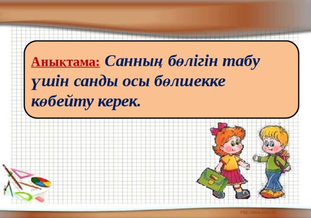 Анықтама:  Санның бөлігін табу үшін санды осы бөлшекке көбейту керек.