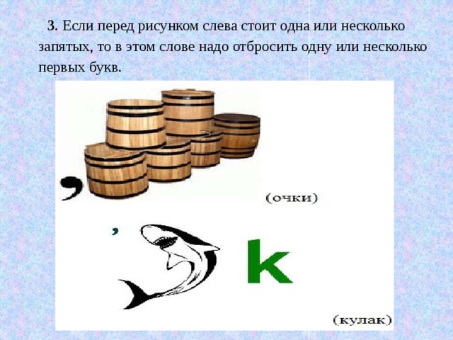 3 . Если перед рисунком слева стоит одна или несколько запятых, то в этом слове надо отбросить одну или несколько первых букв.