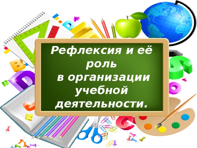 Рефлексия и её роль  в организации учебной деятельности.