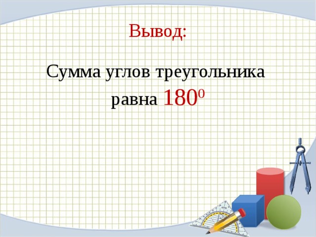 Вывод: Сумма углов треугольника равна 180 0