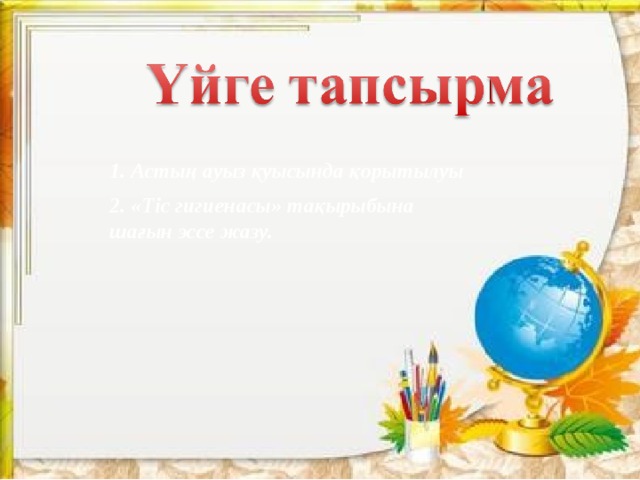 1. Астың ауыз қуысында қорытылуы 2. «Тіс гигиенасы» тақырыбына шағын эссе жазу.