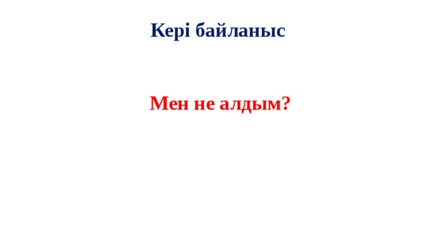 Кері байланыс    Мен не алдым?