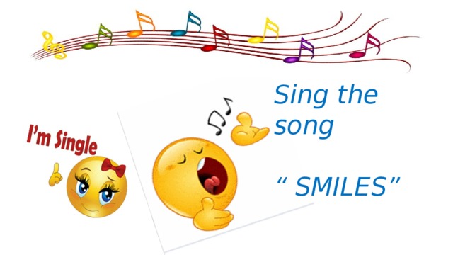 Sing the song  “ SMILES”