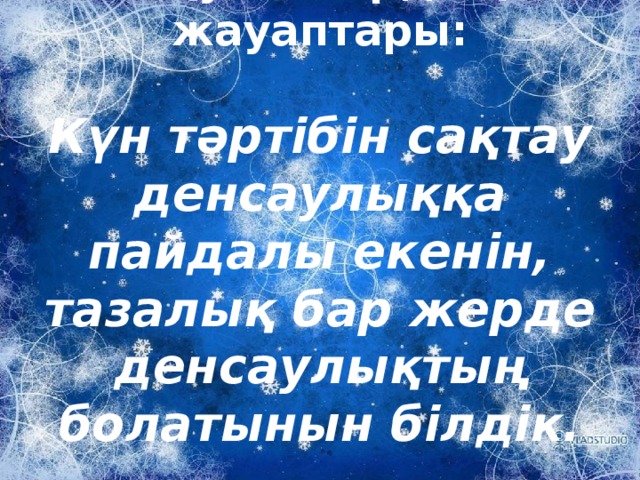 Оқушылардың жауаптары: Күн тәртібін сақтау денсаулыққа пайдалы екенін, тазалық бар жерде денсаулықтың болатынын білдік.