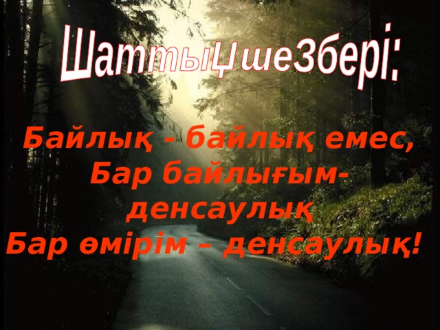 Байлық - байлық емес, Бар байлығым-денсаулық Бар өмірім – денсаулық!