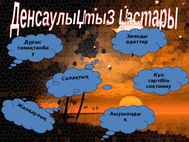 Салақтық Жалқаулық Зиянды әдеттер Дұрыс тамақтанбау Күн тәртібін сақтамау Ашушаңдық