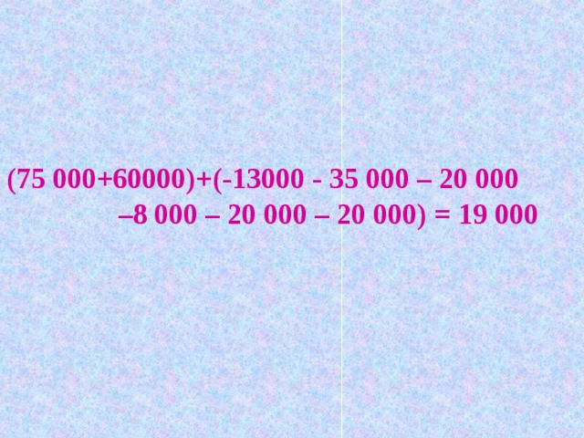 (75 000+60000)+(-13000 - 35 000 – 20 000 –8 000 – 20 000 – 20 000) = 19 000