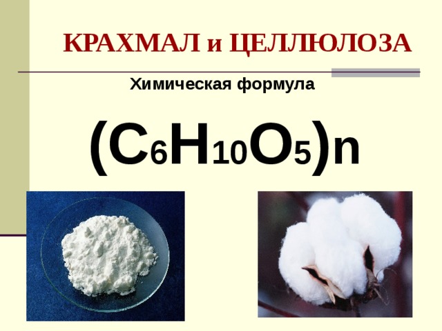 КРАХМАЛ и ЦЕЛЛЮЛОЗА Химическая формула (С 6 Н 10 О 5 ) n