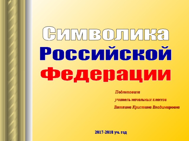 Подготовила  учитель начальных классов Вяткина Кристина Владимировна 2017-2018 уч. год