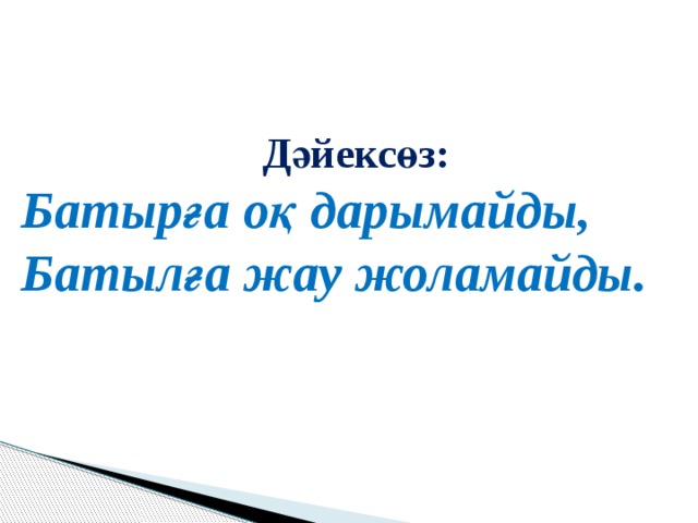 Дәйексөз: Батырға оқ дарымайды,   Батылға жау жоламайды. 