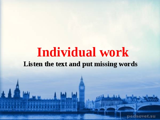 Individual work Listen the text and put missing words