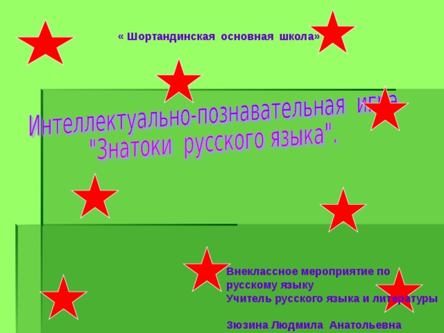 « Шортандинская основная школа» Внеклассное мероприятие по русскому языку Учитель русского языка и литературы Зюзина Людмила Анатольевна