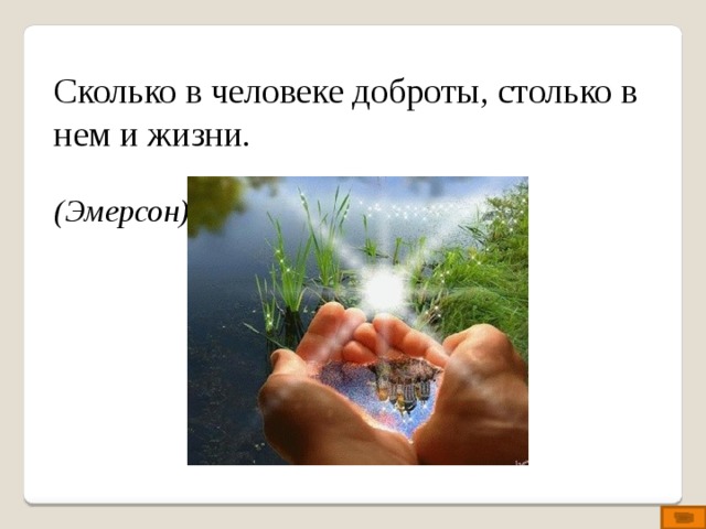 Сколько в человеке доброты, столько в нем и жизни.   (Эмерсон)