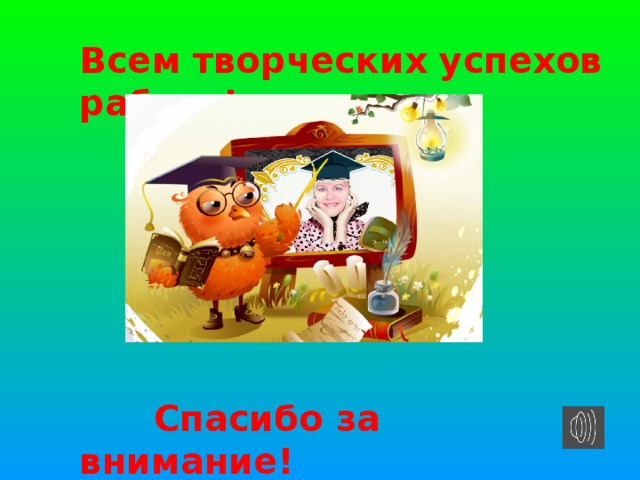 Всем творческих успехов работе!       Спасибо за внимание!