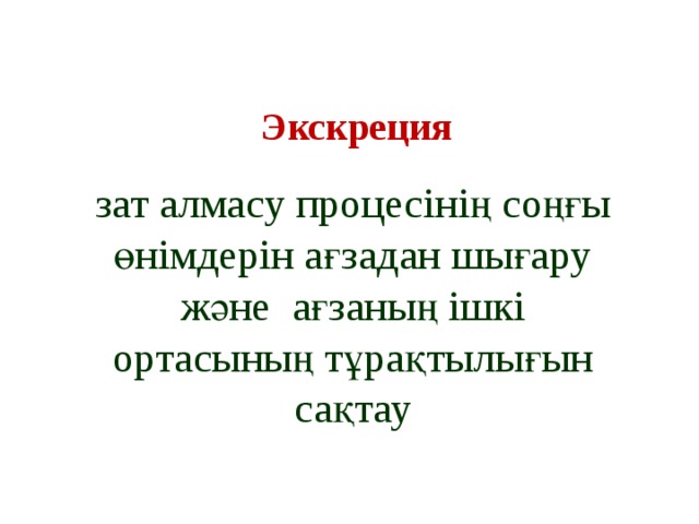 Экскреция  зат алмасу процесінің соңғы өнімдерін ағзадан шығару және ағзаның ішкі ортасының тұрақтылығын сақтау