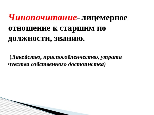 Чинопочитание – лицемерное отношение к старшим по должности, званию.   ( Лакейство, приспособленчество, утрата чувства собственного достоинства)  