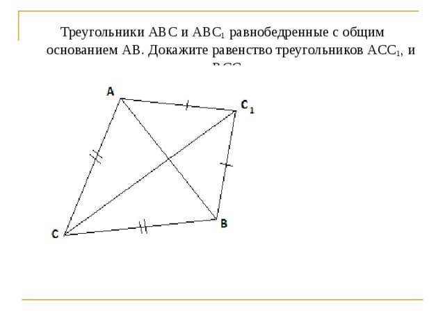 Треугольники ABC и ABC 1 равнобедренные с общим основанием AB . Докажите равенство треугольников ACC 1 , и BCC 1 .