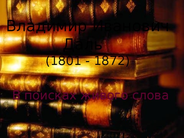 Владимир Иванович Даль  (1801 - 1872) В поисках живого слова