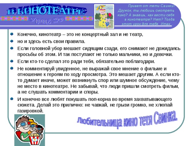 Привет от тети Свинки!  Дружок, ты любишь смотреть кино? А знаешь, как вести себя в кинотеатре? Нет? Тогда этот урок для тебя. Итак...