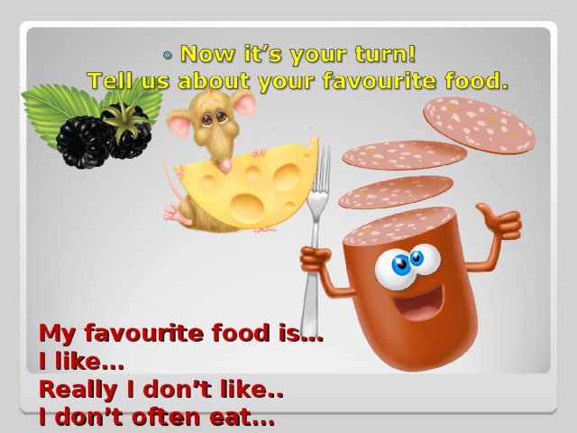 My favourite food is…  I like…  Really I don’t like..  I don’t often eat…