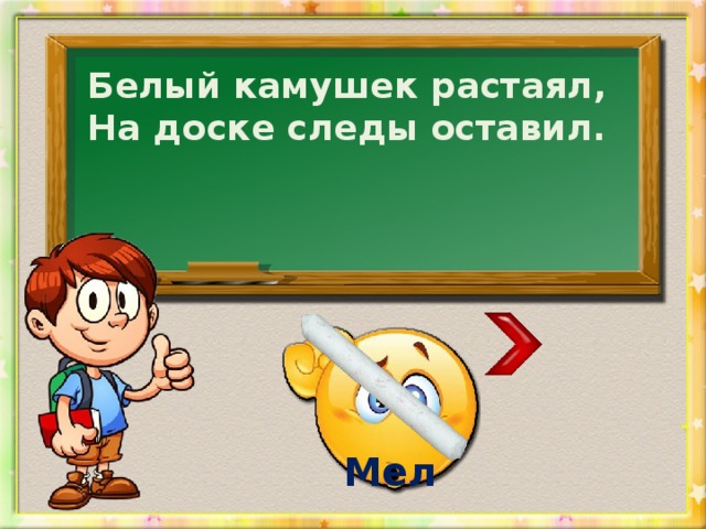 Белый камушек растаял, На доске следы оставил. Мел